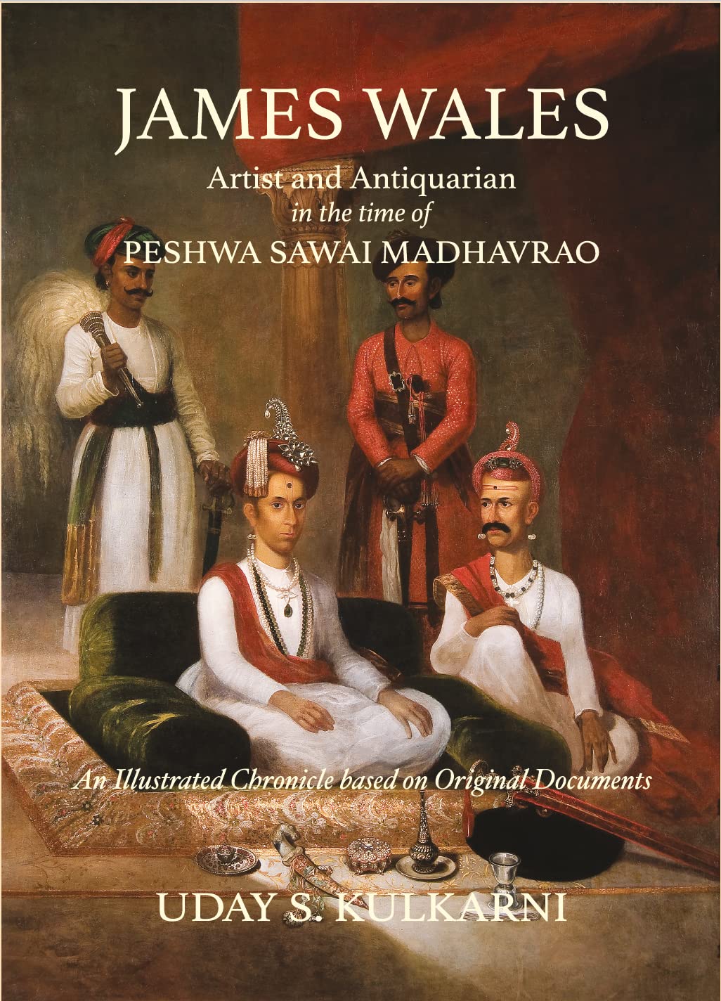 James Wales: Artist & Antiquarian In The Time Of Peshwa Sawai Madhavrao by Uday S Kulkarni, Giles Tillotson