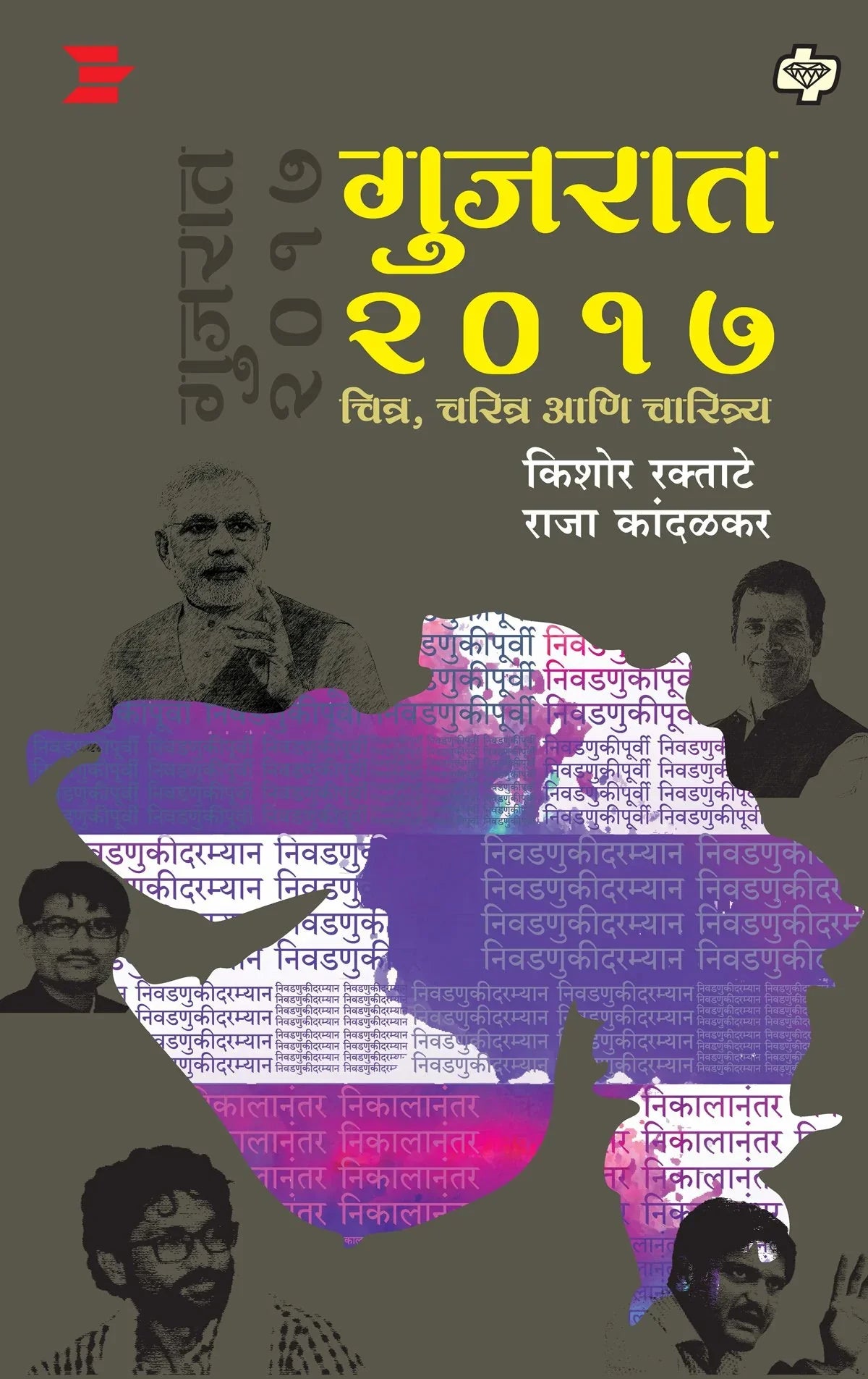 Gujrat 2017 chitra, charitra aani charitra गुजरात २०१७ चित्र, चरित्र आणि चारित्र्य by Kishor Raktkate