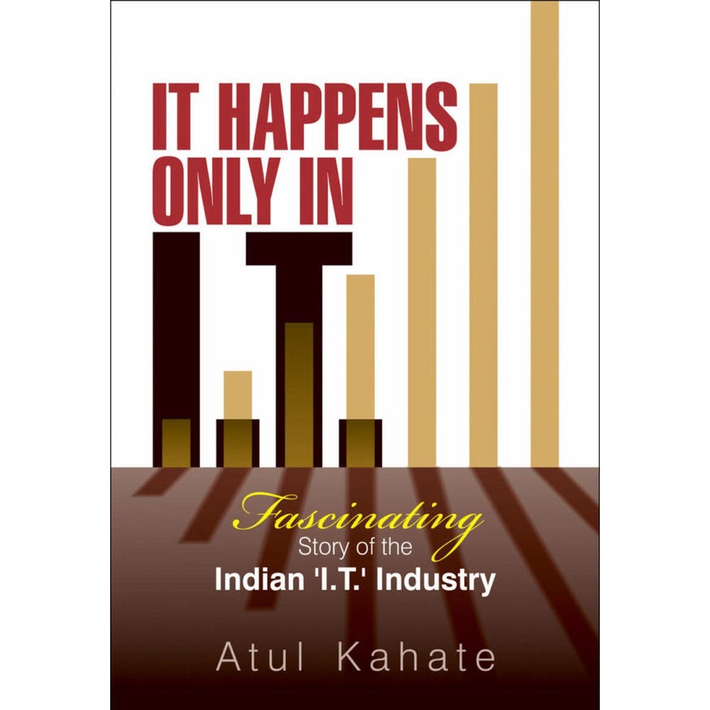 It Happens Only In I.T. Fascinating Story Of The Indian ‘i.T.’ Industry By Atul Kahate