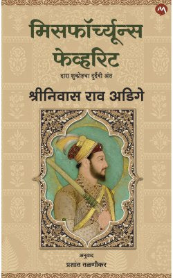 Misfortunes Favourite : The Tragic End of Dara Shukoh by Srinivas Rao Adige (Marathi) मिसफॉर्च्युन्स फेव्हरिट