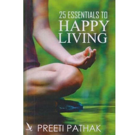 25 Essentials To Happy Living  by Preeti Pathak