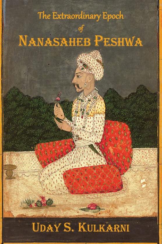 The Extraordinary Epoch of Nanasaheb Peshwa by Uday S. Kulkarni