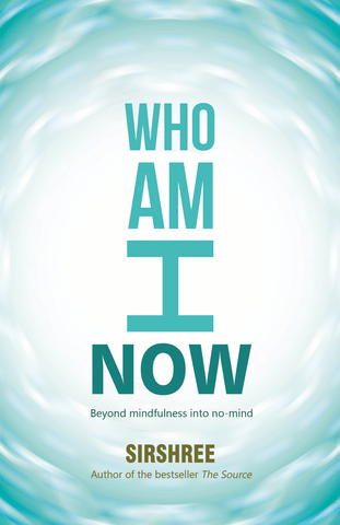 WHO AM I NOW – BEYOND MINDFULNESS INTO NO-MIND by Sirshree