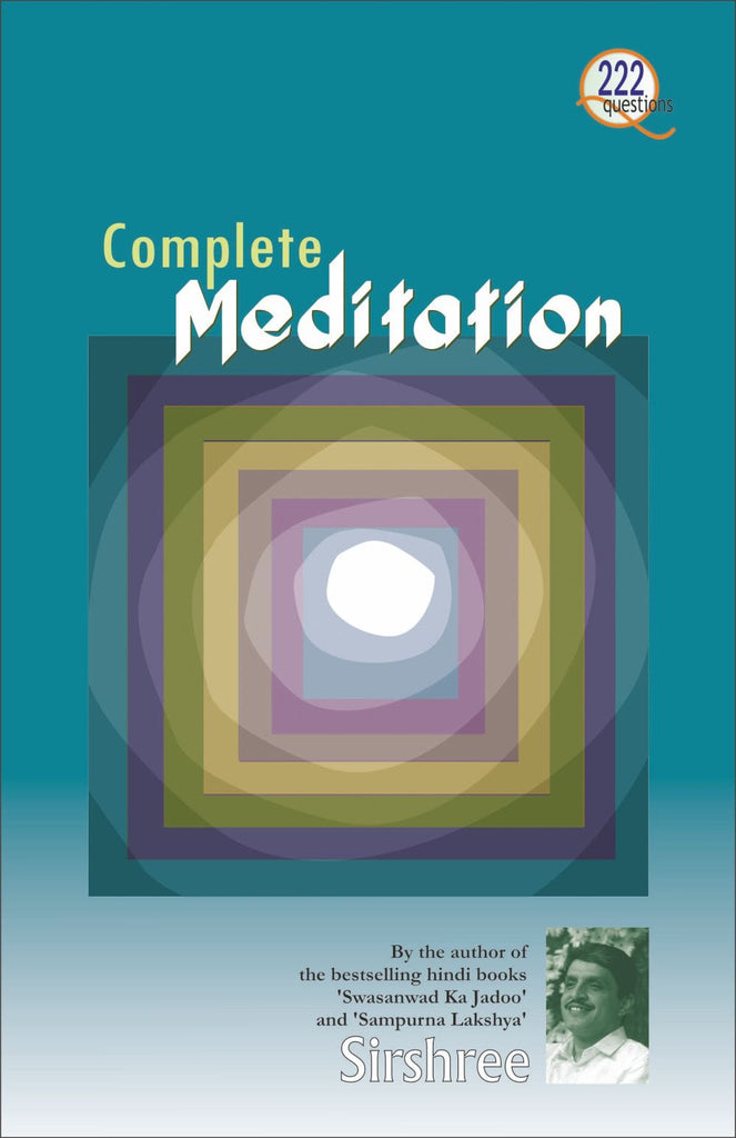 COMPLETE MEDITATION – 222 QUESTION AND ANSWERS by namaskar