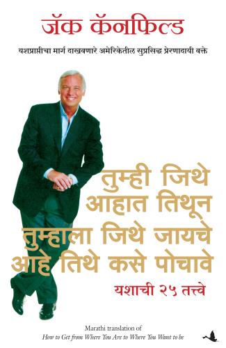 How to Get From Where You Are to Where You Want to be ( Marathi) Author : Jack Canfield तुम्ही जिथे आहात तिथून तुम्हाला जिथे जायचे आहे तिथे कसे पोचावे