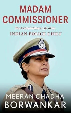 Madam Commissioner The Extraordinary Life of an Indian Police Chief by MEERACHANDRA BORAWANKAR