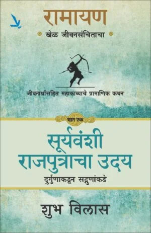 Ramayan : Khel Jeevansanchitacha -Part -1- by Shubh Vilas रामायण -खेळ जीवनसंचिताचा – जीवना संपूर्ण महाकाव्याचोर्थ प्रामाणिक कथन [ भाग एक] सूर्यवंशी राजपुत्रांचा उदय दुर्गुणाकडून सद्गुणांकडे