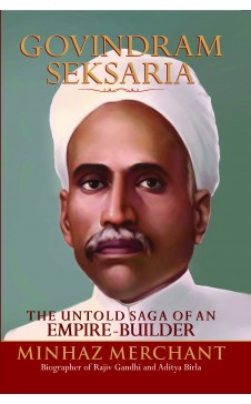 GOVINDRAM SEKSARIA – THE SAGA OF AN EMIPRE-BUILDER( English) Author : Minhaz Merchant